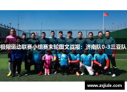 极限运动联赛小组赛末轮图文战报：济南队0-3三亚队